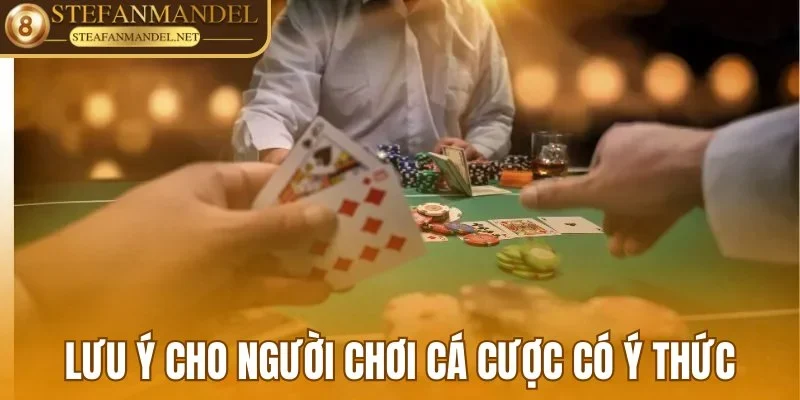 Chơi Có Trách Nhiệm - Hội Viên Trải Nghiệm Giải Trí An Toàn 3 Một số lưu ý cần thiết cho người chơi cá cược